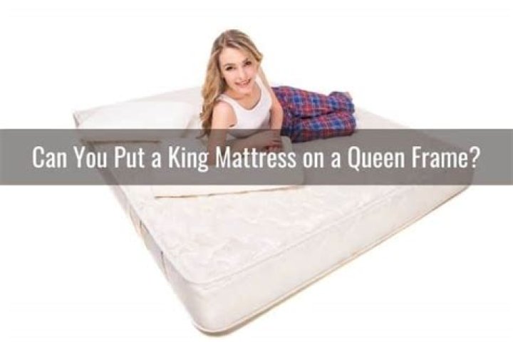 Can You Put A King Mattress On A Queen Frame