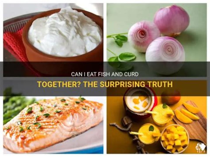 Question: Can I Eat Fish And Curd Together