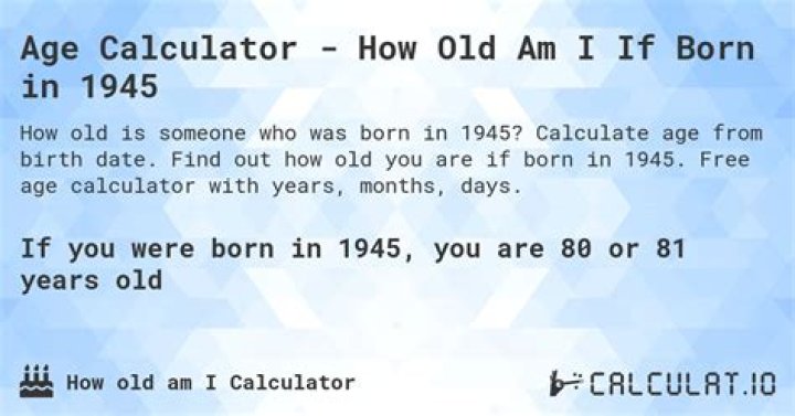 Question: If I Was Born In 1945 How Old Am I