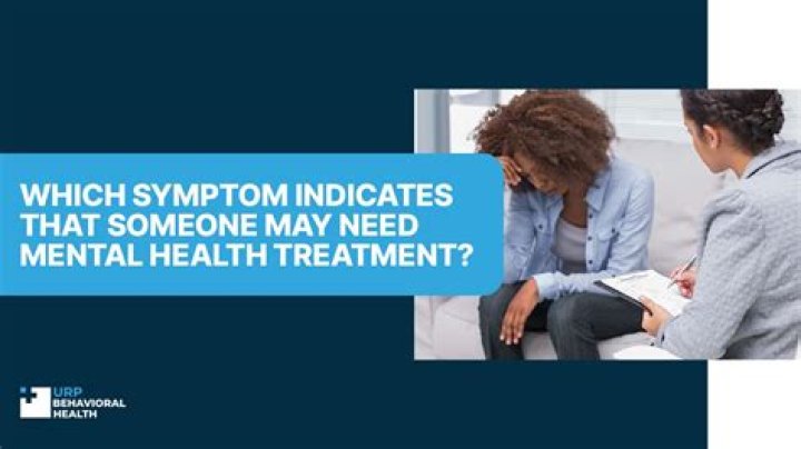 Quick Answer: Which Symptom Indicates That Someone May Need Mental Health Treatment
